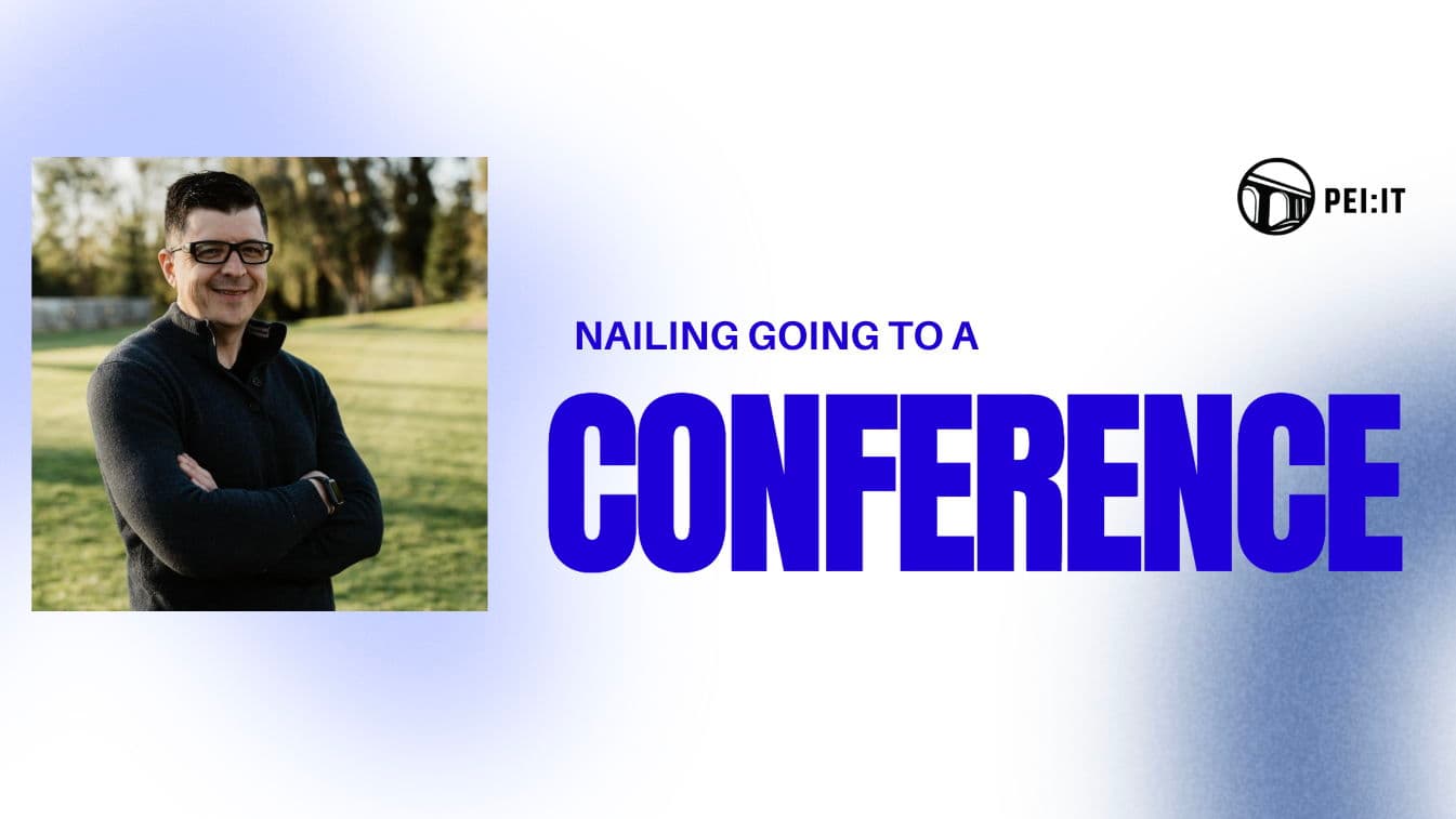 PEI Tech Week - Nailing Going To A Conference